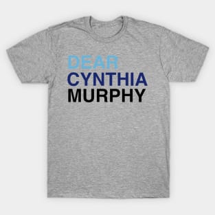 DEAR CYNTHIA MURPHY T-Shirt